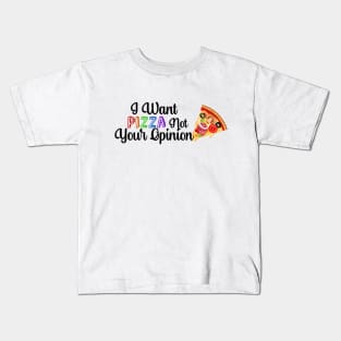 I Want PIZZA Not Your Opinion, quote for Pizza lovers Kids T-Shirt